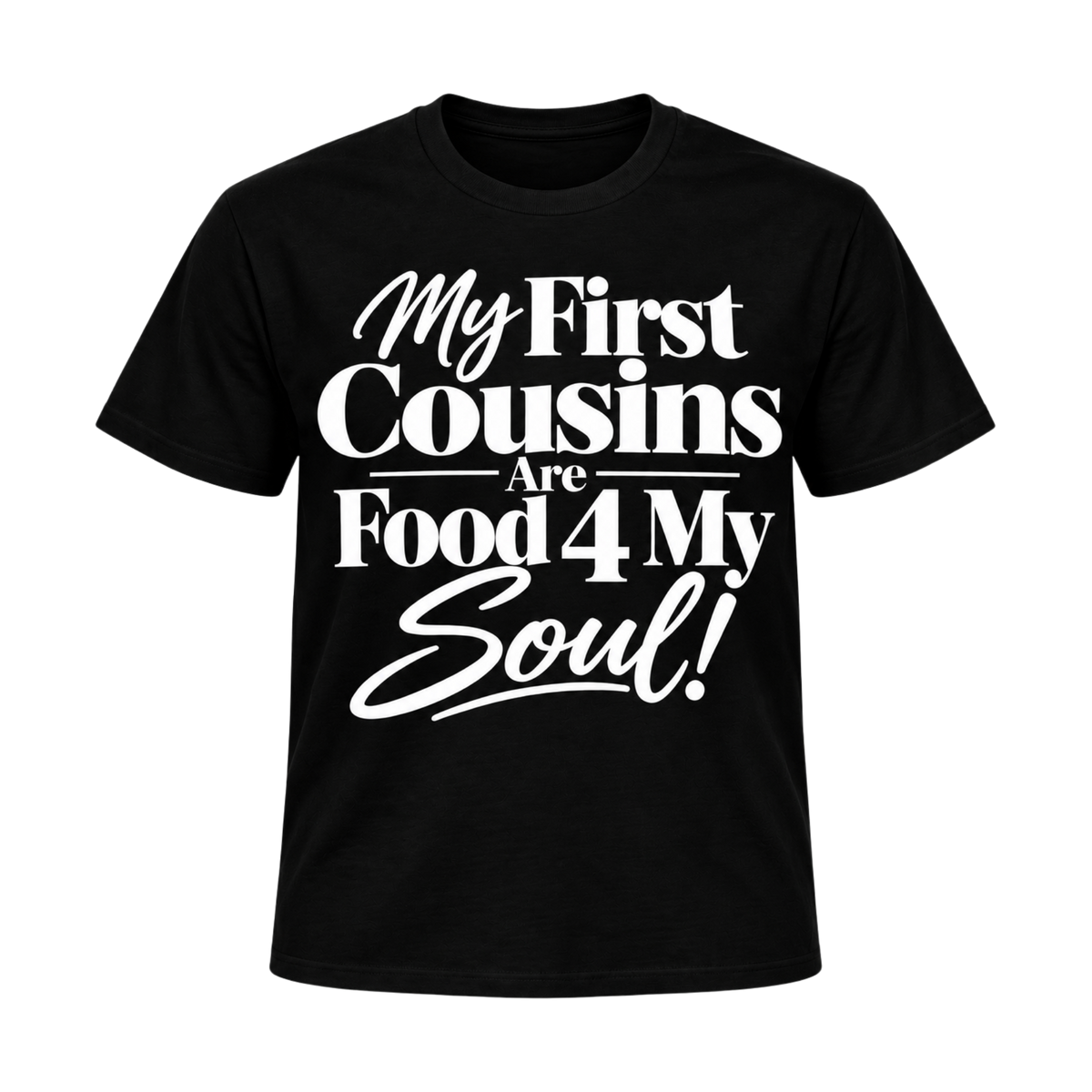 Black T-shirt with white typography reading “My First Cousins Are Food 4 My Soul!