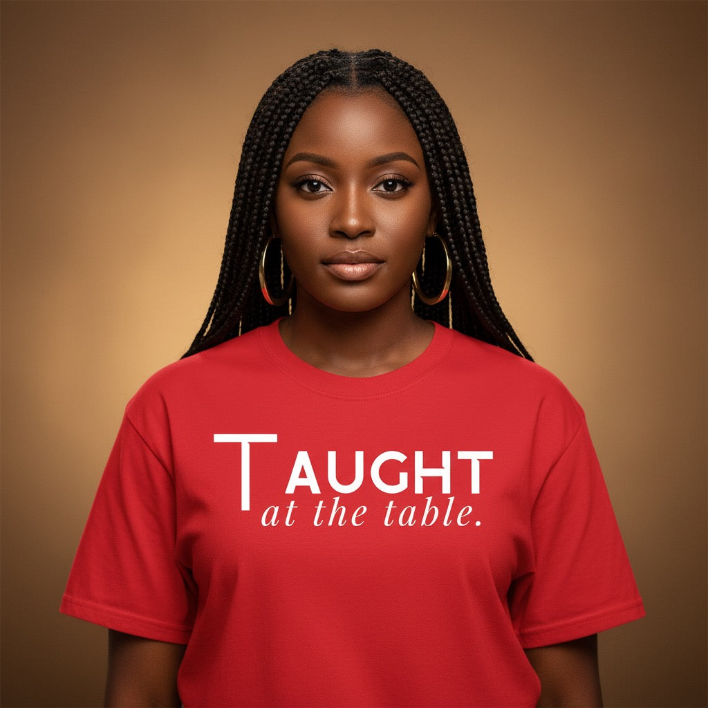Taught At The Table statement t-shirt by Legacy 4 Xavier inspired by family wisdom and generational lessons